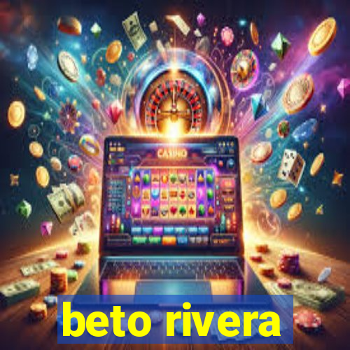 beto rivera